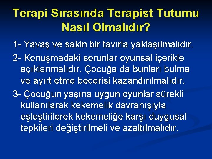 Terapi Sırasında Terapist Tutumu Nasıl Olmalıdır? 1 - Yavaş ve sakin bir tavırla yaklaşılmalıdır.