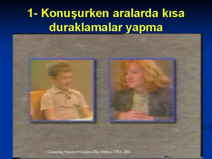 1 - Konuşurken aralarda kısa duraklamalar yapma Counseling Parents of Children Who Stutters. STFA.