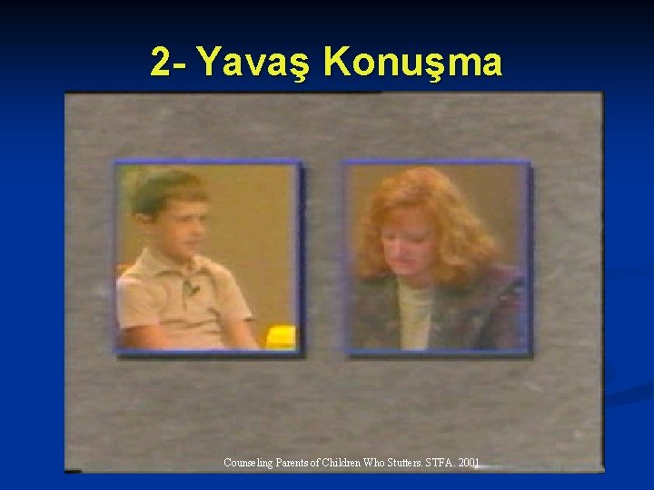 2 - Yavaş Konuşma Counseling Parents of Children Who Stutters. STFA. 2001 