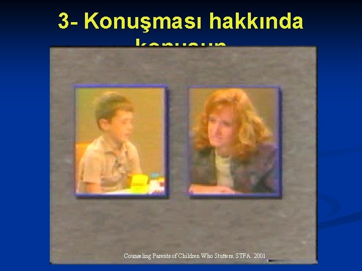 3 - Konuşması hakkında konuşun Counseling Parents of Children Who Stutters. STFA. 2001 
