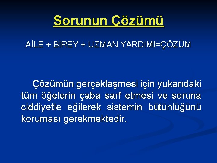 Sorunun Çözümü AİLE + BİREY + UZMAN YARDIMI=ÇÖZÜM Çözümün gerçekleşmesi için yukarıdaki tüm öğelerin
