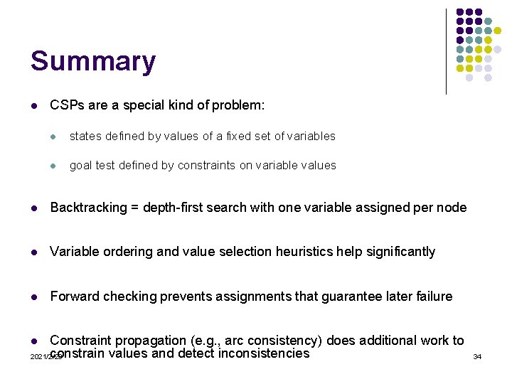 Summary l CSPs are a special kind of problem: l states defined by values