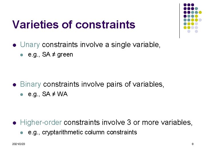 Varieties of constraints l Unary constraints involve a single variable, l l Binary constraints