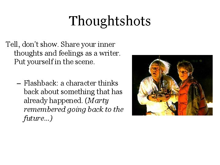 Thoughtshots Tell, don’t show. Share your inner thoughts and feelings as a writer. Put