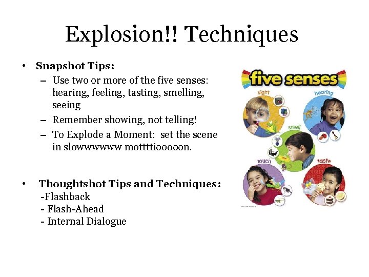 Explosion!! Techniques • Snapshot Tips: – Use two or more of the five senses: