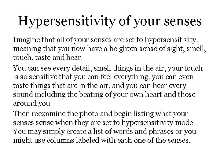 Hypersensitivity of your senses Imagine that all of your senses are set to hypersensitivity,