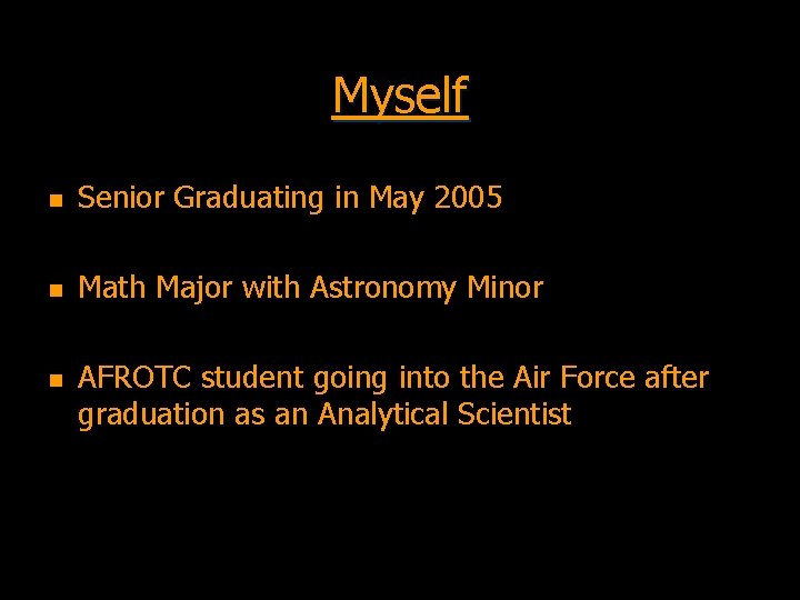 Myself n Senior Graduating in May 2005 n Math Major with Astronomy Minor n