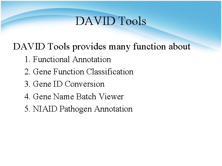 DAVID Tools provides many function about 1. Functional Annotation 2. Gene Function Classification 3.