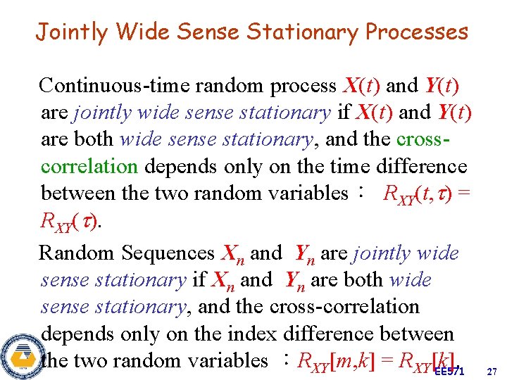 Jointly Wide Sense Stationary Processes Continuous-time random process X(t) and Y(t) are jointly wide