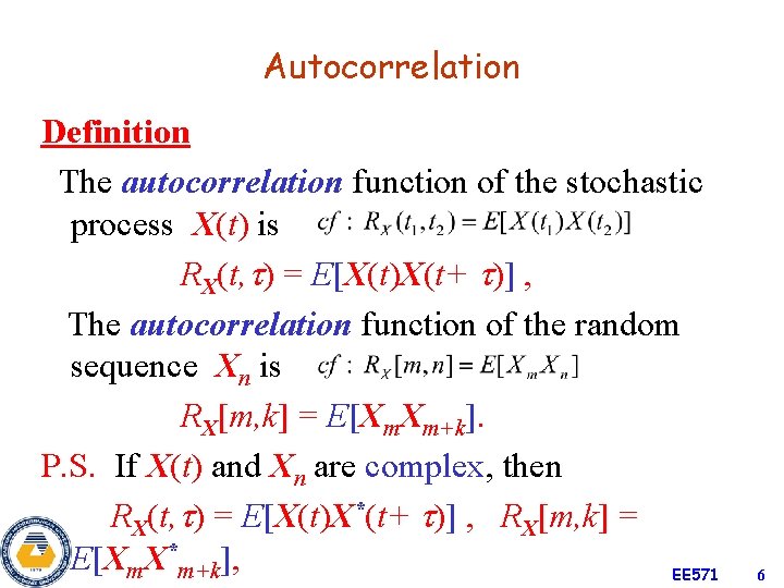 Autocorrelation Definition The autocorrelation function of the stochastic process X(t) is RX(t, ) =