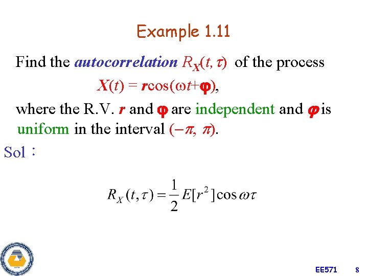 Example 1. 11 Find the autocorrelation RX(t, ) of the process X(t) = rcos(
