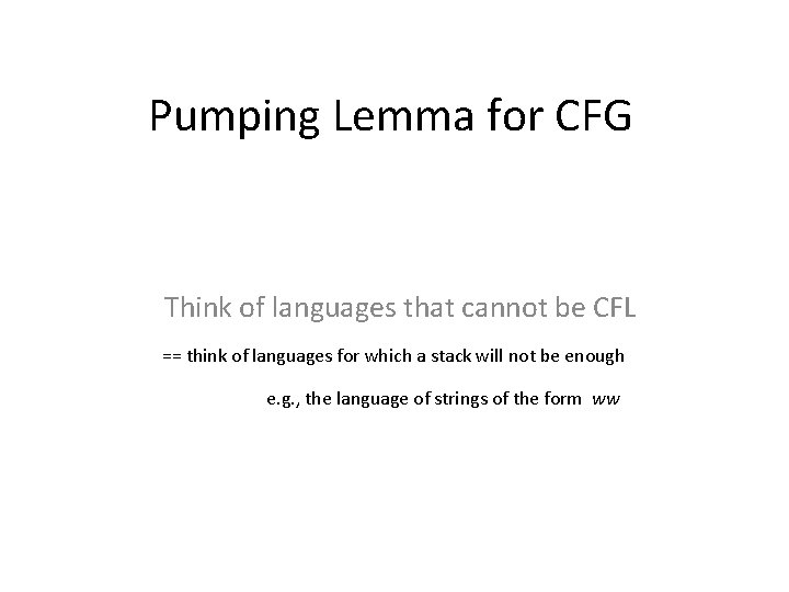 Pumping Lemma for CFG Think of languages that cannot be CFL == think of