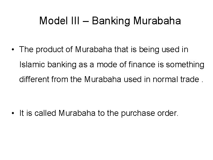 Model III – Banking Murabaha • The product of Murabaha that is being used