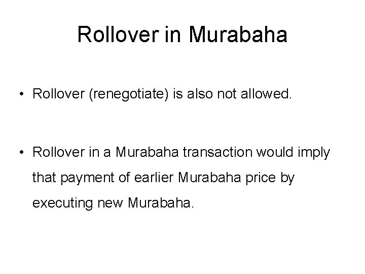 Rollover in Murabaha • Rollover (renegotiate) is also not allowed. • Rollover in a