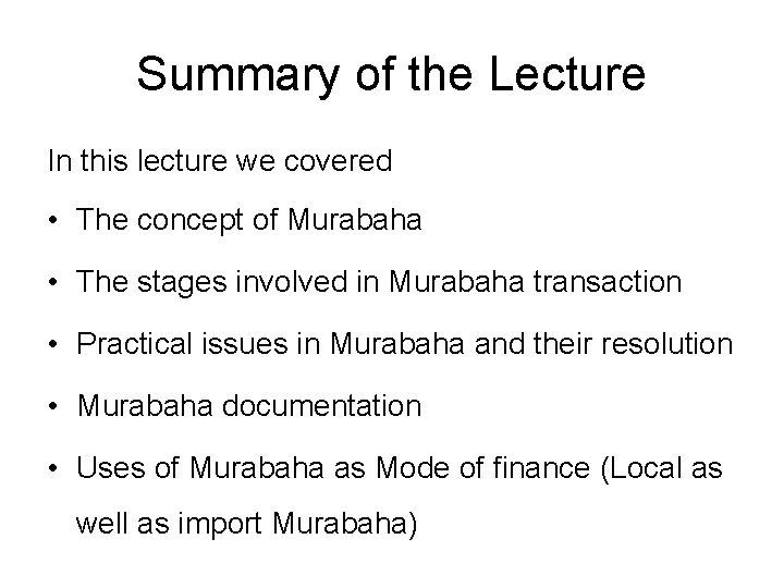 Summary of the Lecture In this lecture we covered • The concept of Murabaha