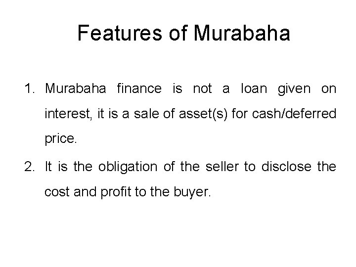 Features of Murabaha 1. Murabaha finance is not a loan given on interest, it