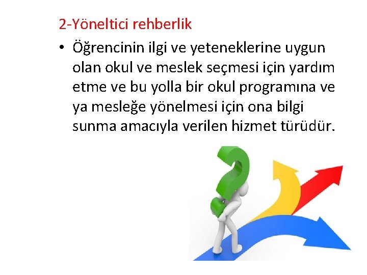 2 -Yöneltici rehberlik • Öğrencinin ilgi ve yeteneklerine uygun olan okul ve meslek seçmesi