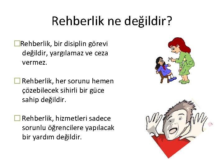 Rehberlik ne değildir? �Rehberlik, bir disiplin görevi değildir, yargılamaz ve ceza vermez. � Rehberlik,