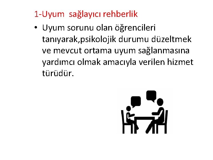 1 -Uyum sağlayıcı rehberlik • Uyum sorunu olan öğrencileri tanıyarak, psikolojik durumu düzeltmek ve