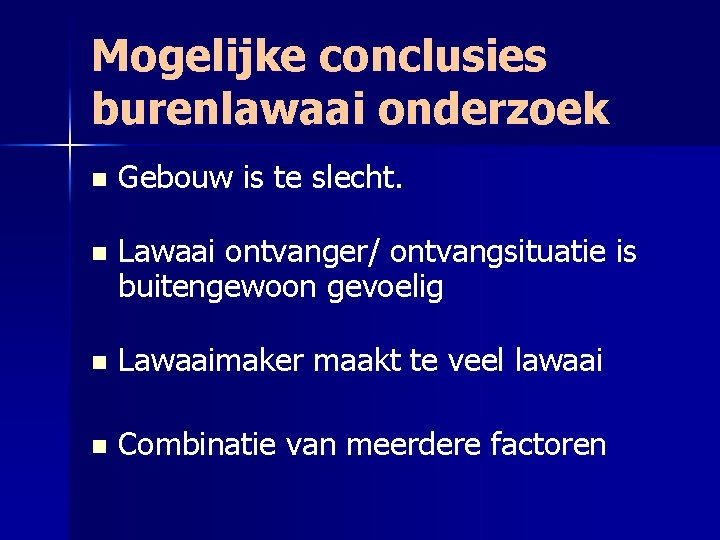 Mogelijke conclusies burenlawaai onderzoek n Gebouw is te slecht. n Lawaai ontvanger/ ontvangsituatie is
