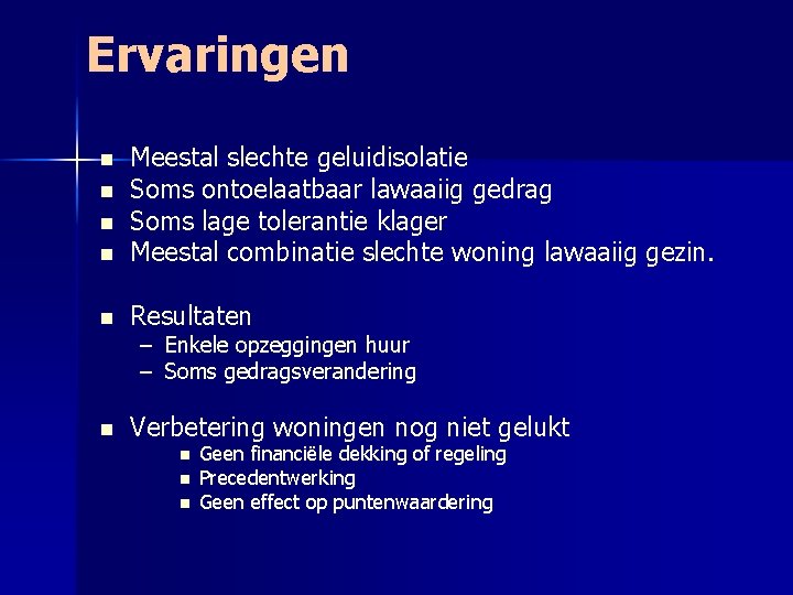 Ervaringen n Meestal slechte geluidisolatie Soms ontoelaatbaar lawaaiig gedrag Soms lage tolerantie klager Meestal