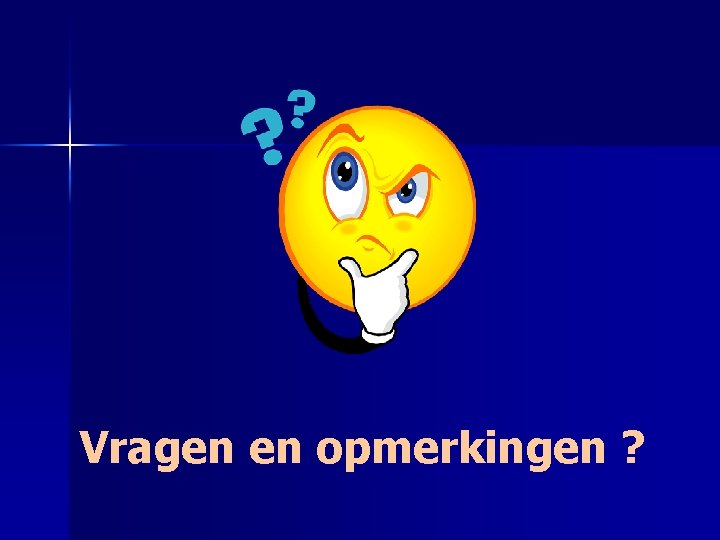 Vragen en opmerkingen ? 