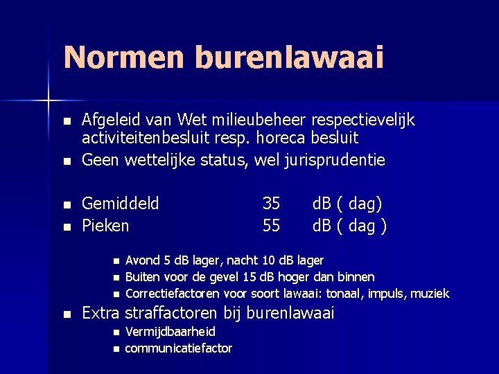 Normen burenlawaai n n Afgeleid van Wet milieubeheer respectievelijk activiteitenbesluit resp. horeca besluit Geen