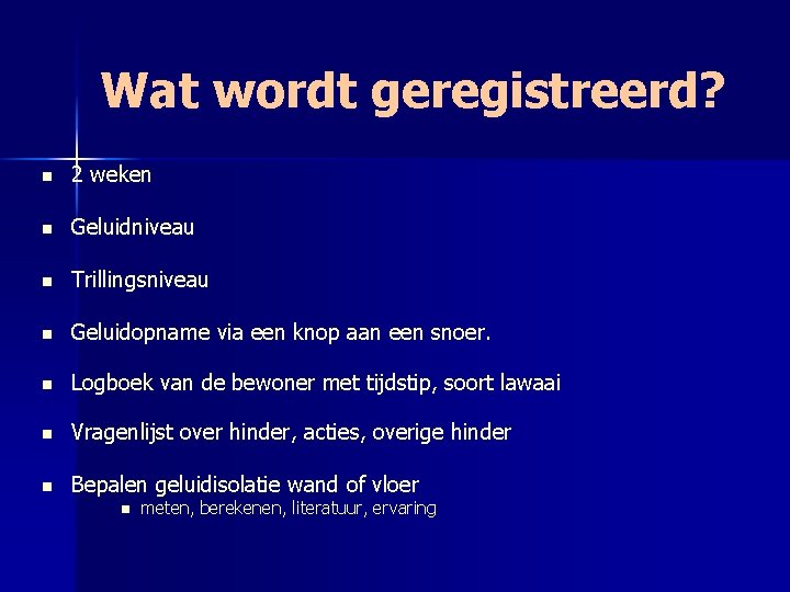 Wat wordt geregistreerd? n 2 weken n Geluidniveau n Trillingsniveau n Geluidopname via een