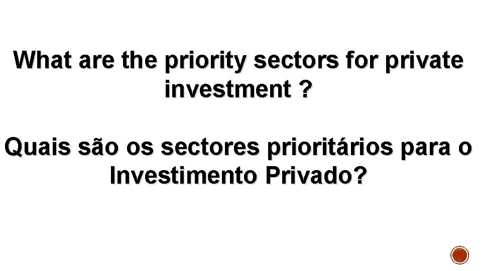 What are the priority sectors for private investment ? Quais são os sectores prioritários