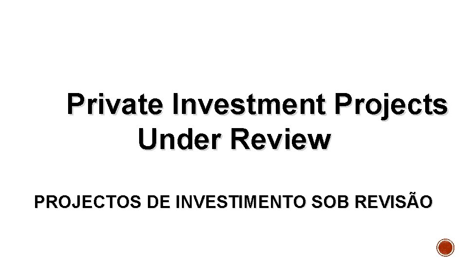  Private Investment Projects Under Review PROJECTOS DE INVESTIMENTO SOB REVISÃO 