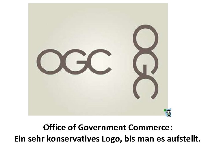 Office of Government Commerce: Ein sehr konservatives Logo, bis man es aufstellt. 