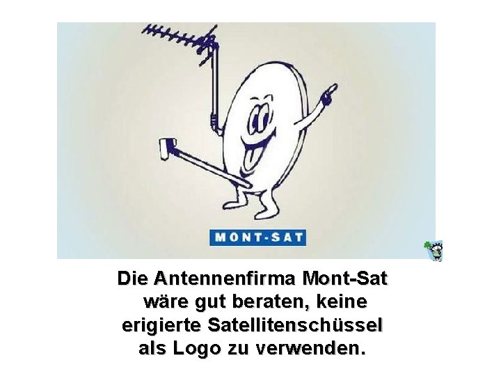 Die Antennenfirma Mont-Sat wäre gut beraten, keine erigierte Satellitenschüssel als Logo zu verwenden. 