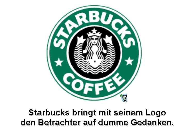 Starbucks bringt mit seinem Logo den Betrachter auf dumme Gedanken. 