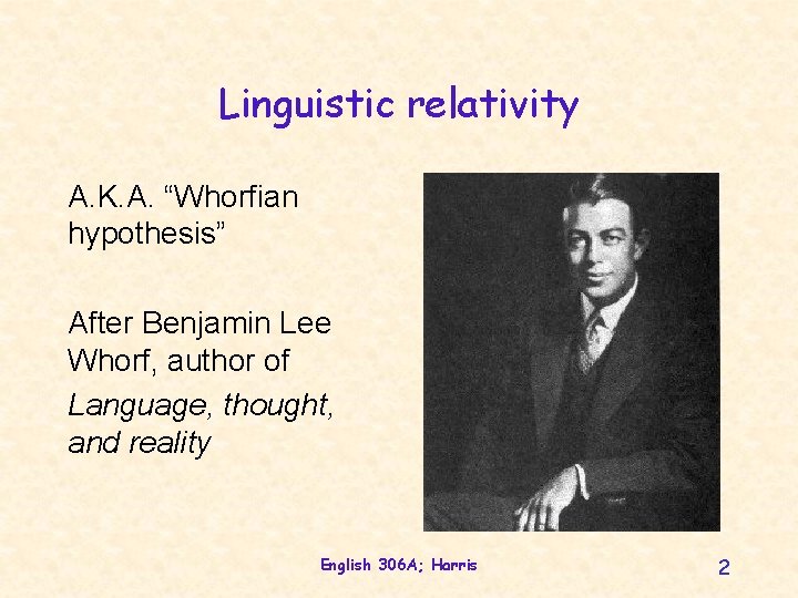 Linguistic relativity A. K. A. “Whorfian hypothesis” After Benjamin Lee Whorf, author of Language,