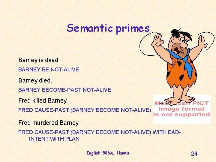 Semantic primes Barney is dead BARNEY BE NOT-ALIVE Barney died. BARNEY BECOME-PAST NOT-ALIVE Fred