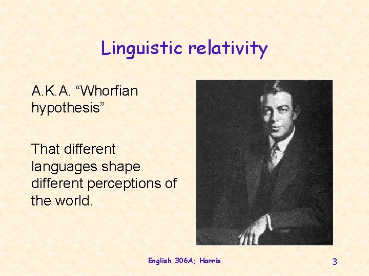 Linguistic relativity A. K. A. “Whorfian hypothesis” That different languages shape different perceptions of Linguistic relativity A. K. A. “Whorfian hypothesis” That different languages shape different perceptions of