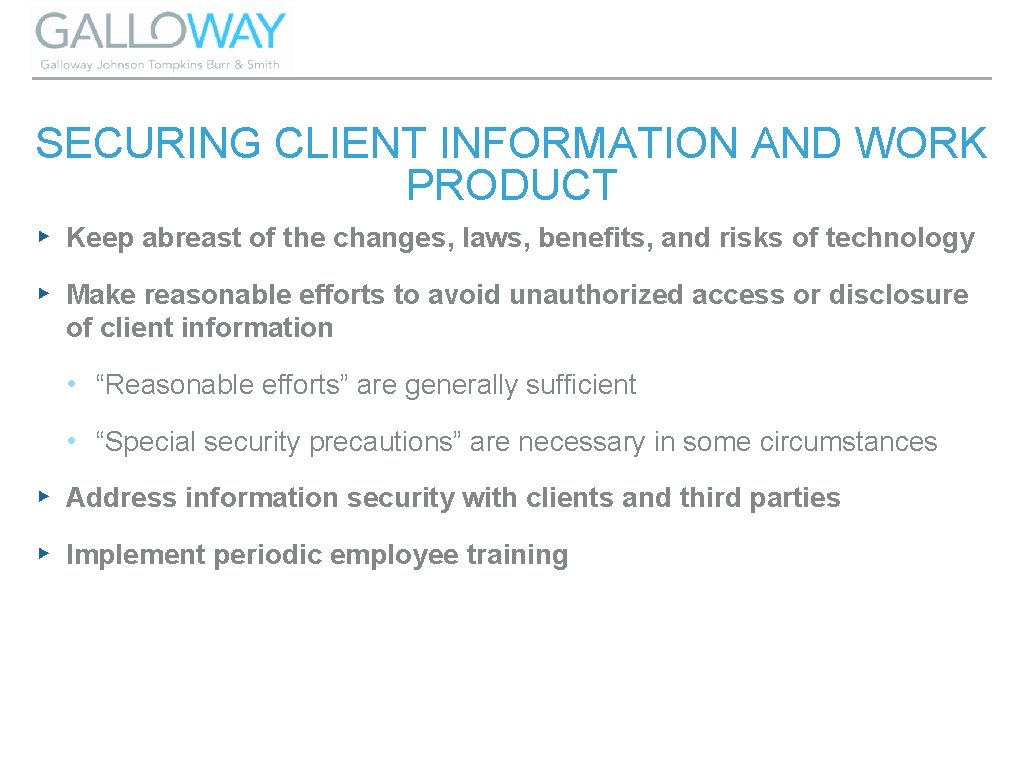 SECURING CLIENT INFORMATION AND WORK PRODUCT ▸ Keep abreast of the changes, laws, benefits,
