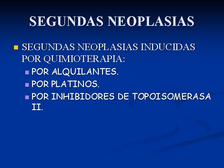 SEGUNDAS NEOPLASIAS n SEGUNDAS NEOPLASIAS INDUCIDAS POR QUIMIOTERAPIA: POR ALQUILANTES. n POR PLATINOS. n