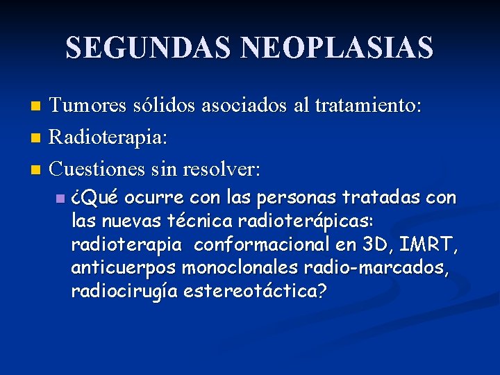 SEGUNDAS NEOPLASIAS Tumores sólidos asociados al tratamiento: n Radioterapia: n Cuestiones sin resolver: n