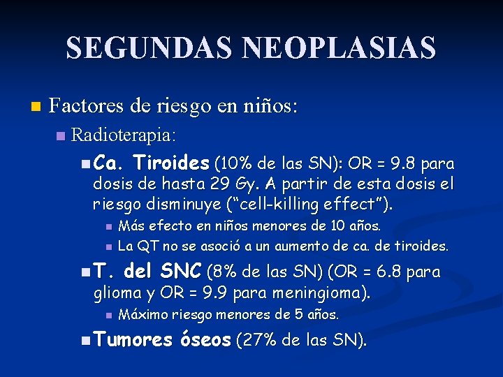 SEGUNDAS NEOPLASIAS n Factores de riesgo en niños: n Radioterapia: n Ca. Tiroides (10%