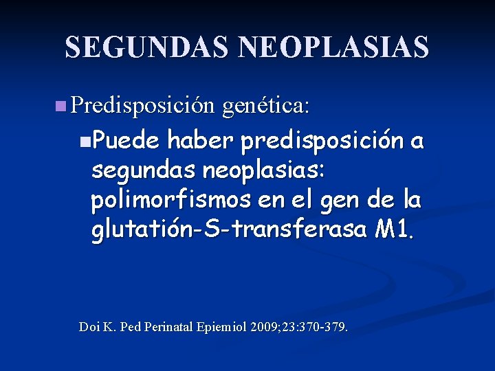 SEGUNDAS NEOPLASIAS n Predisposición genética: n. Puede haber predisposición a segundas neoplasias: polimorfismos en