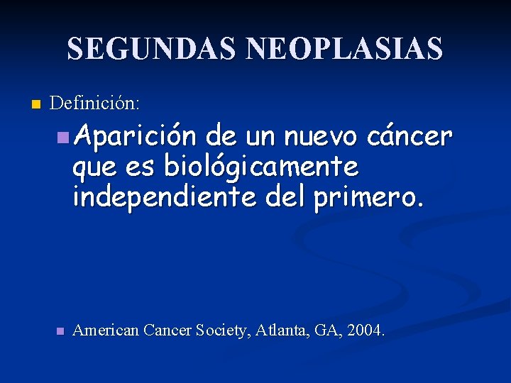 SEGUNDAS NEOPLASIAS n Definición: n Aparición de un nuevo cáncer que es biológicamente independiente