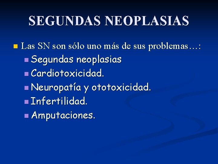 SEGUNDAS NEOPLASIAS n Las SN son sólo uno más de sus problemas…: n Segundas