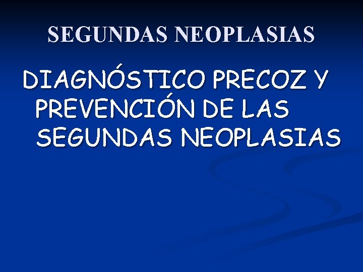 SEGUNDAS NEOPLASIAS DIAGNÓSTICO PRECOZ Y PREVENCIÓN DE LAS SEGUNDAS NEOPLASIAS 