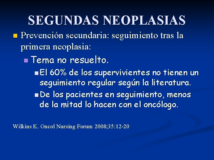 SEGUNDAS NEOPLASIAS n Prevención secundaria: seguimiento tras la primera neoplasia: n Tema no resuelto.