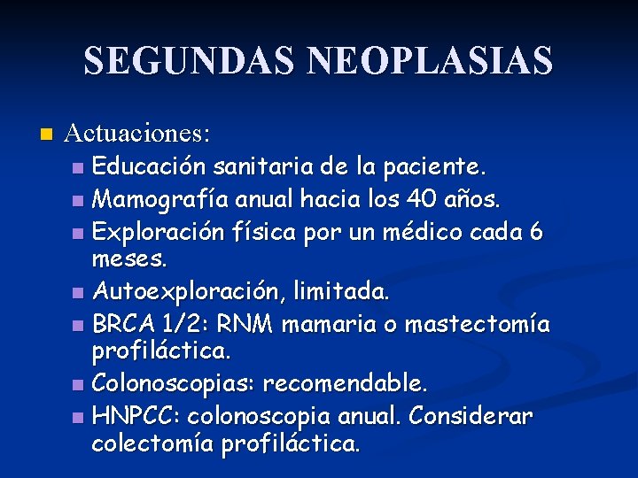 SEGUNDAS NEOPLASIAS n Actuaciones: Educación sanitaria de la paciente. n Mamografía anual hacia los