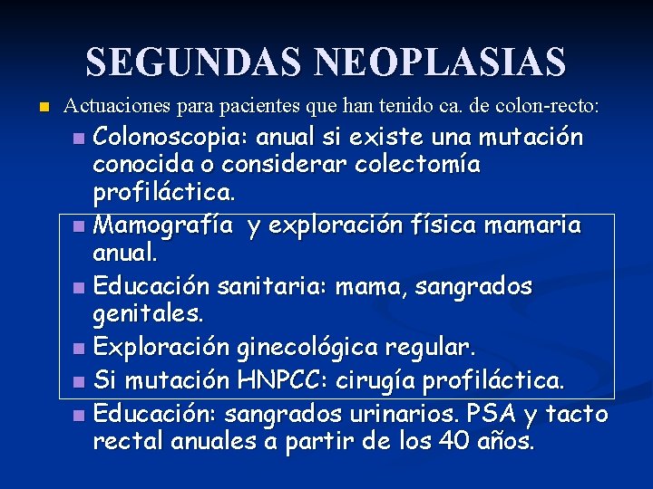 SEGUNDAS NEOPLASIAS n Actuaciones para pacientes que han tenido ca. de colon-recto: Colonoscopia: anual