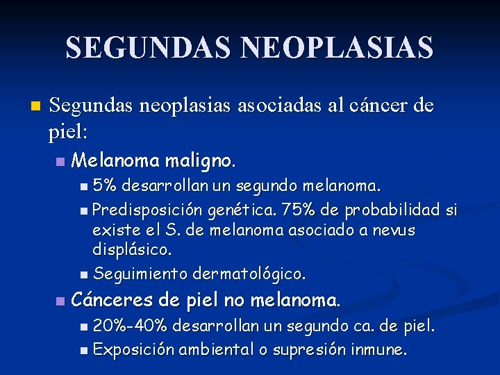 SEGUNDAS NEOPLASIAS n Segundas neoplasias asociadas al cáncer de piel: n Melanoma maligno. n