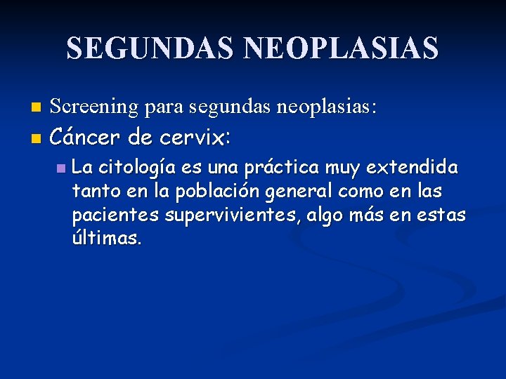 SEGUNDAS NEOPLASIAS Screening para segundas neoplasias: n Cáncer de cervix: n n La citología