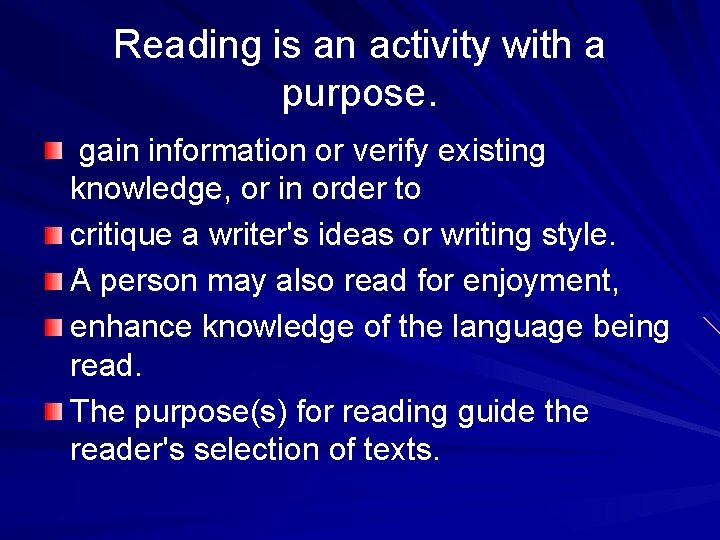 Reading is an activity with a purpose. gain information or verify existing knowledge, or